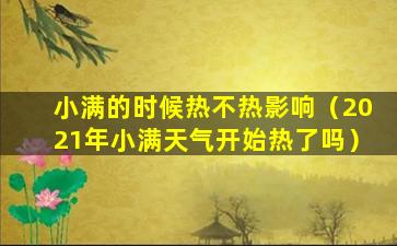 小满的时候热不热影响（2021年小满天气开始热了吗）