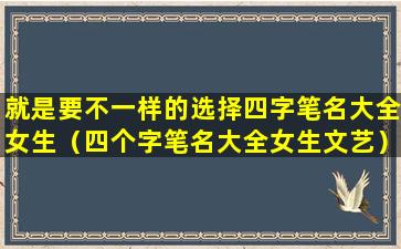 就是要不一样的选择四字笔名大全女生（四个字笔名大全女生文艺）