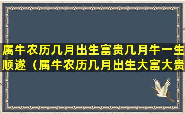 属牛农历几月出生富贵几月牛一生顺遂（属牛农历几月出生大富大贵2021）