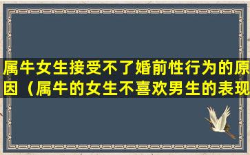 属牛女生接受不了婚前性行为的原因（属牛的女生不喜欢男生的表现）