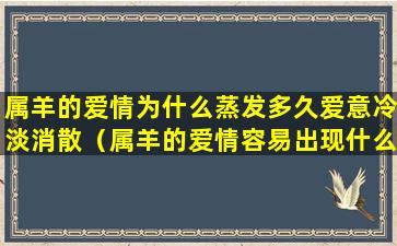 属羊的爱情为什么蒸发多久爱意冷淡消散（属羊的爱情容易出现什么问题）