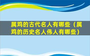 属鸡的古代名人有哪些（属鸡的历史名人伟人有哪些）