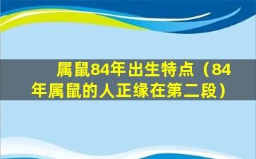 属鼠84年出生特点（84年属鼠的人正缘在第二段）