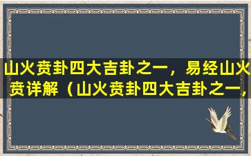 山火贲卦四大吉卦之一，易经山火贲详解（山火贲卦四大吉卦之一,易经山火贲详解）