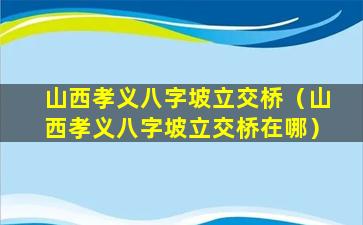 山西孝义八字坡立交桥（山西孝义八字坡立交桥在哪）