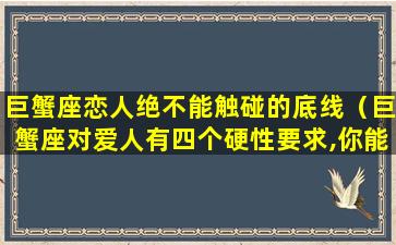 巨蟹座恋人绝不能触碰的底线（巨蟹座对爱人有四个硬性要求,你能做到几个）