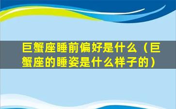 巨蟹座睡前偏好是什么（巨蟹座的睡姿是什么样子的）