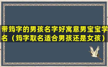 带筠字的男孩名字好寓意男宝宝学名（筠字取名适合男孩还是女孩）