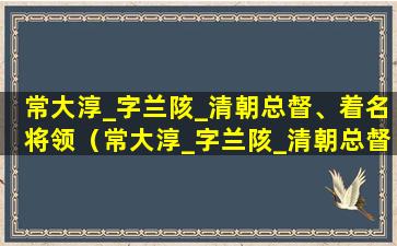 常大淳_字兰陔_清朝总督、着名将领（常大淳_字兰陔_清朝总督,着名将领）