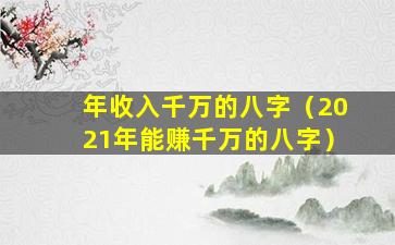 年收入千万的八字（2021年能赚千万的八字）