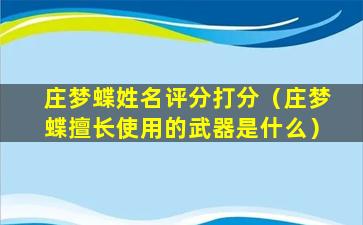 庄梦蝶姓名评分打分（庄梦蝶擅长使用的武器是什么）