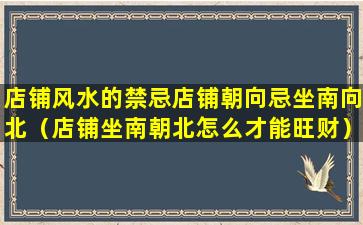 店铺风水的禁忌店铺朝向忌坐南向北（店铺坐南朝北怎么才能旺财）