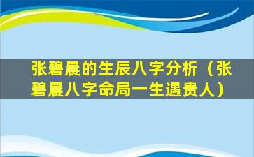 张碧晨的生辰八字分析（张碧晨八字命局一生遇贵人）