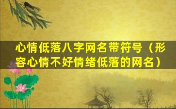 心情低落八字网名带符号（形容心情不好情绪低落的网名）