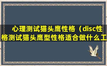 心理测试猫头鹰性格（disc性格测试猫头鹰型性格适合做什么工作）