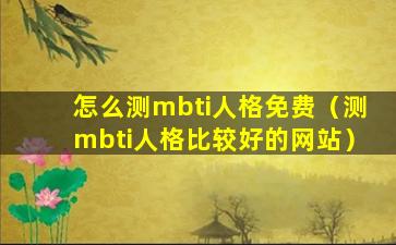 怎么测mbti人格免费（测mbti人格比较好的网站）