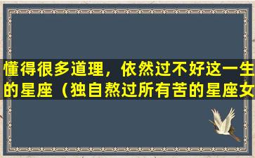 懂得很多道理，依然过不好这一生的星座（独自熬过所有苦的星座女）