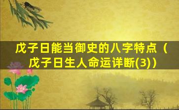 戊子日能当御史的八字特点（戊子日生人命运详断(3)）