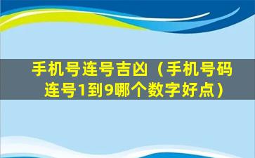 手机号连号吉凶（手机号码连号1到9哪个数字好点）