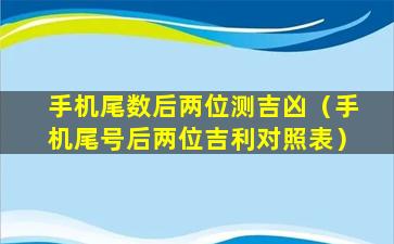 手机尾数后两位测吉凶（手机尾号后两位吉利对照表）