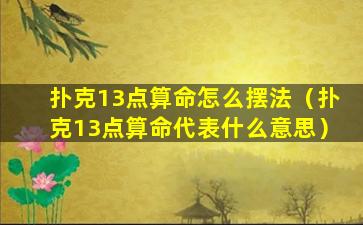 扑克13点算命怎么摆法（扑克13点算命代表什么意思）