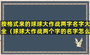 按格式来的球球大作战两字名字大全（球球大作战两个字的名字怎么取）