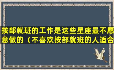 按部就班的工作是这些星座最不愿意做的（不喜欢按部就班的人适合干什么）