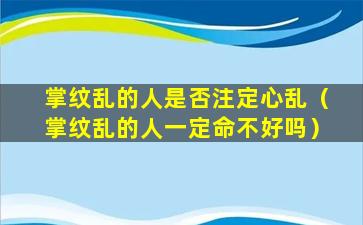 掌纹乱的人是否注定心乱（掌纹乱的人一定命不好吗）