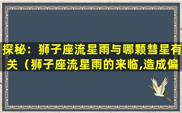 探秘：狮子座流星雨与哪颗彗星有关（狮子座流星雨的来临,造成偏航的彗星的坠落地点是在哪）