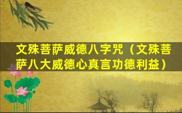 文殊菩萨威德八字咒（文殊菩萨八大威德心真言功德利益）