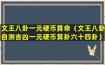 文王八卦一元硬币算命（文王八卦自测吉凶一元硬币算卦六十四卦）