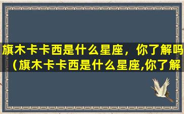 旗木卡卡西是什么星座，你了解吗（旗木卡卡西是什么星座,你了解吗）