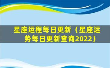 星座运程每日更新（星座运势每日更新查询2022）