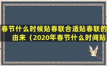 春节什么时候贴春联合适贴春联的由来（2020年春节什么时间贴春联最好）