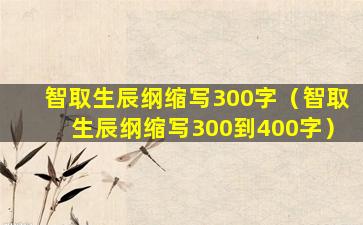 智取生辰纲缩写300字（智取生辰纲缩写300到400字）