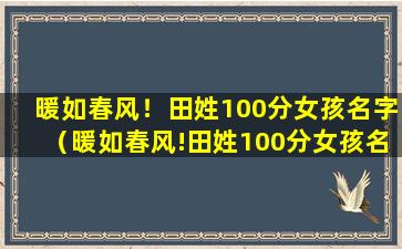 暖如春风！田姓100分女孩名字（暖如春风!田姓100分女孩名字）