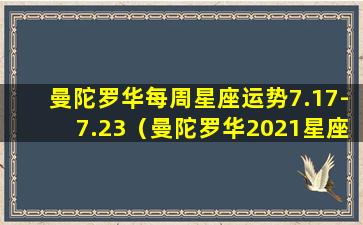 曼陀罗华每周星座运势7.17-7.23（曼陀罗华2021星座运势）