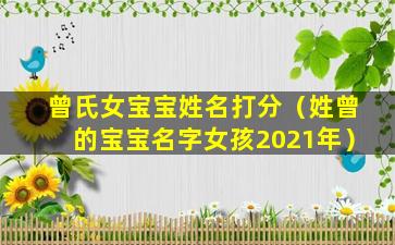 曾氏女宝宝姓名打分（姓曾的宝宝名字女孩2021年）