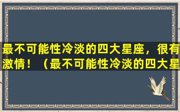 最不可能性冷淡的四大星座，很有激情！（最不可能性冷淡的四大星座,很有激情!）