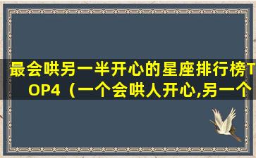 最会哄另一半开心的星座排行榜TOP4（一个会哄人开心,另一个只会惹生气,选哪个）