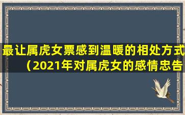 最让属虎女票感到温暖的相处方式（2021年对属虎女的感情忠告）