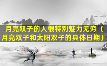 月亮双子的人很特别魅力无穷（月亮双子和太阳双子的具体日期）