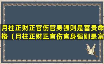 月柱正财正官伤官身强则是富贵命格（月柱正财正官伤官身强则是富贵命格吗）