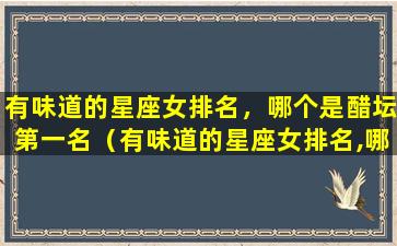 有味道的星座女排名，哪个是醋坛第一名（有味道的星座女排名,哪个是醋坛第一名）