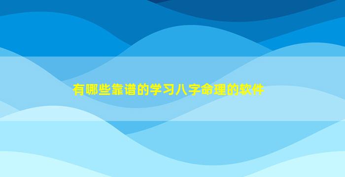 有哪些靠谱的学习八字命理的软件