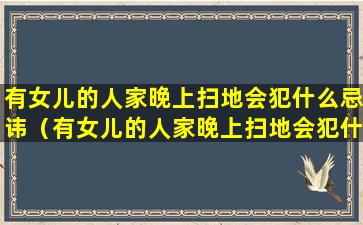 有女儿的人家晚上扫地会犯什么忌讳（有女儿的人家晚上扫地会犯什么忌讳呢）