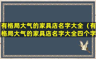 有格局大气的家具店名字大全（有格局大气的家具店名字大全四个字）