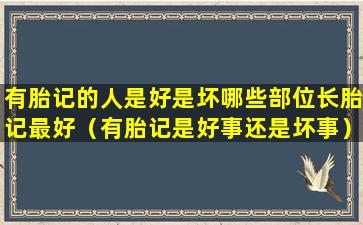 有胎记的人是好是坏哪些部位长胎记最好（有胎记是好事还是坏事）