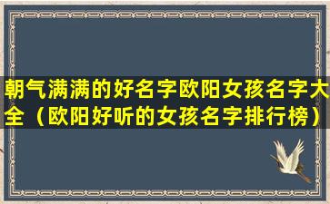 朝气满满的好名字欧阳女孩名字大全（欧阳好听的女孩名字排行榜）