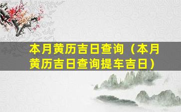 本月黄历吉日查询（本月黄历吉日查询提车吉日）